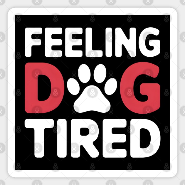 Feeling Dog Tired Magnet by MakerMind8.2